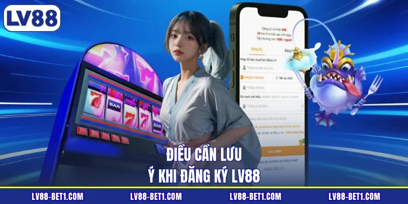 Điều cần lưu ý khi đăng ký LV88