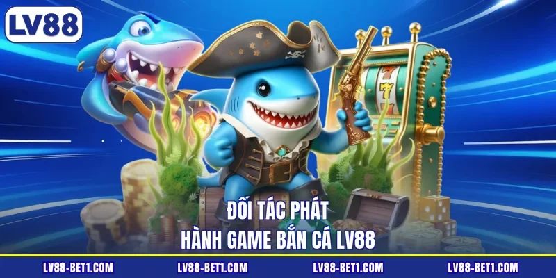 Đối tác phát hành game bắn cá LV88