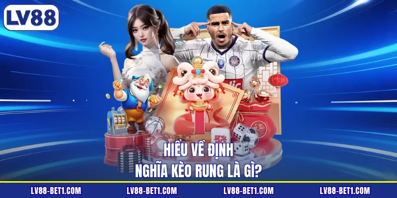 Hiểu về định nghĩa kèo rung là gì?