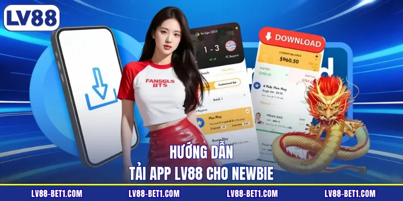 Hướng dẫn tải app LV88 cho newbie