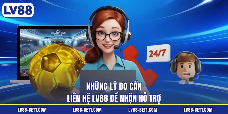Những lý do cần liên hệ LV88 để nhận hỗ trợ
