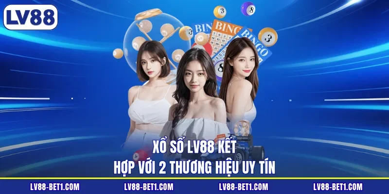 Xổ số LV88 kết hợp với 2 thương hiệu uy tín